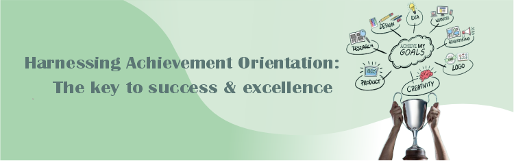 Harnessing Achievement Orientation: The Key to Success & excellence